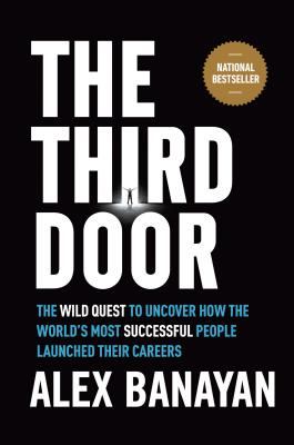 The Third Door: The Wild Quest to Uncover How the World's Most Successful People Launched Their Careers - Alex Banayan