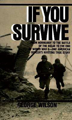 If You Survive: From Normandy to the Battle of the Bulge to the End of World War II, One American Officer's Riveting True Story - George Wilson