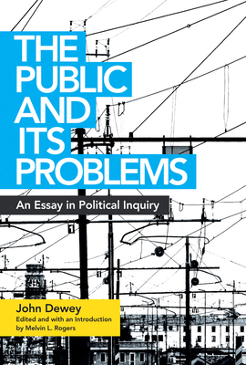 Public and Its Problems: An Essay in Political Inquiry - John Dewey