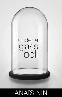 Under a Glass Bell - Anais Nin
