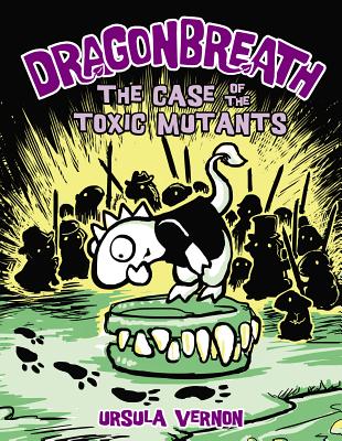 Dragonbreath #9: The Case of the Toxic Mutants - Ursula Vernon