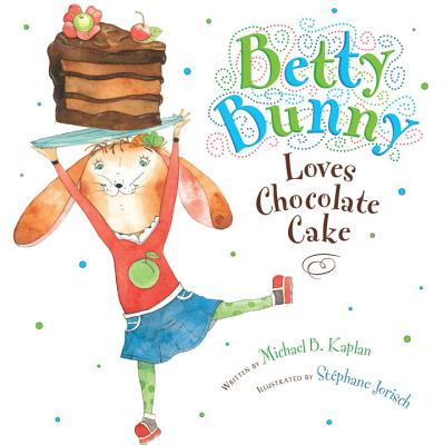 Betty Bunny Loves Chocolate Cake - Michael Kaplan