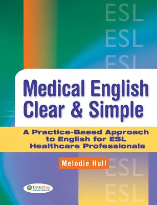Medical English Clear & Simple: A Practice-Based Approach to English for ESL Healthcare Professionals - Melodie Hull