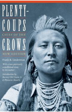 Plenty-Coups: Chief of the Crows (Second Edition) - Frank Bird Linderman