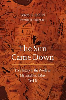 The Sun Came Down: The History of the World as My Blackfeet Elders Told It - Percy Bullchild