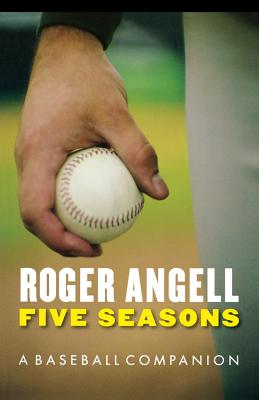 Five Seasons: A Baseball Companion - Roger Angell