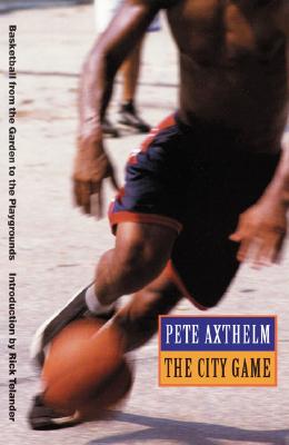 The City Game: Baksetball from the Garden to the Playgrounds - Pete Axthelm