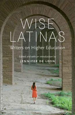 Wise Latinas: Writers on Higher Education - Jennifer De Leon