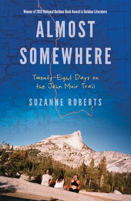 Almost Somewhere: Twenty-Eight Days on the John Muir Trail - Suzanne Roberts