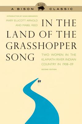 In the Land of the Grasshopper Song: Two Women in the Klamath River Indian Country in 1908-09 - Mary Ellicott Arnold