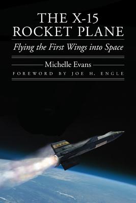 The X-15 Rocket Plane: Flying the First Wings Into Space - Michelle Evans