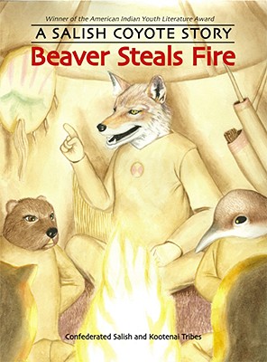 Beaver Steals Fire: A Salish Coyote Story - Confederated Salish And Kootenai Tribes