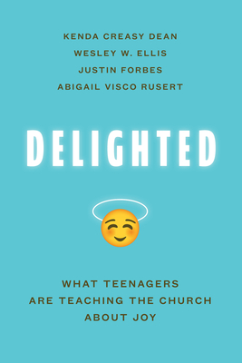 Delighted: What Teenagers Are Teaching the Church about Joy - Kenda Creasy Dean