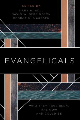 Evangelicals: Who They Have Been, Are Now, and Could Be - Mark A. Noll
