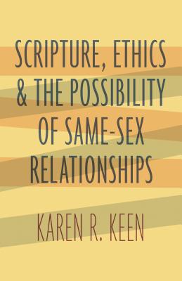 Scripture, Ethics, and the Possibility of Same-Sex Relationships - Karen R. Keen