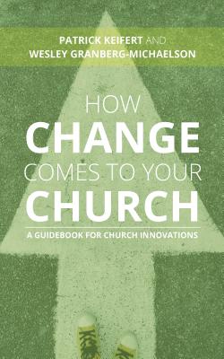How Change Comes to Your Church: A Guidebook for Church Innovations - Patrick Keifert