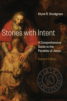 Stories with Intent: A Comprehensive Guide to the Parables of Jesus - Klyne R. Snodgrass