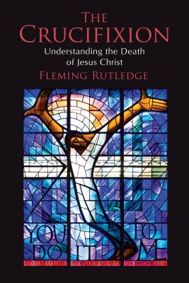 The Crucifixion: Understanding the Death of Jesus Christ - Fleming Rutledge