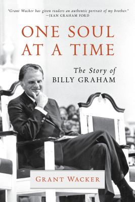 One Soul at a Time: The Story of Billy Graham - Grant Wacker