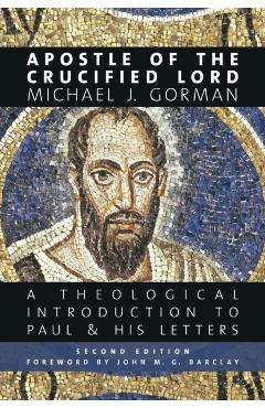 Apostle of the Crucified Lord: A Theological Introduction to Paul and His Letters - Michael J. Gorman