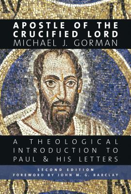 Apostle of the Crucified Lord: A Theological Introduction to Paul and His Letters - Michael J. Gorman