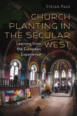 Church Planting in the Secular West: Learning from the European Experience - Stefan Paas