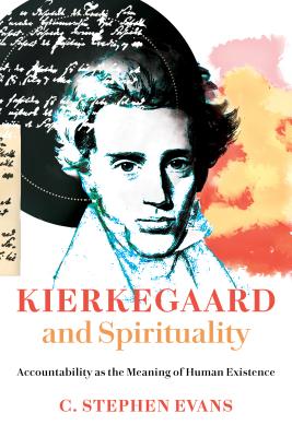 Kierkegaard and Spirituality: Accountability as the Meaning of Human Existence - C. Stephen Evans