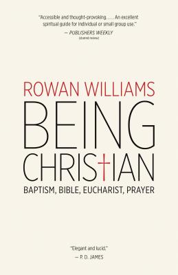 Being Christian: Baptism, Bible, Eucharist, Prayer - Rowan Williams