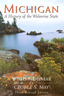 Michigan: A History of the Wolverine State - Willis F. Dunbar