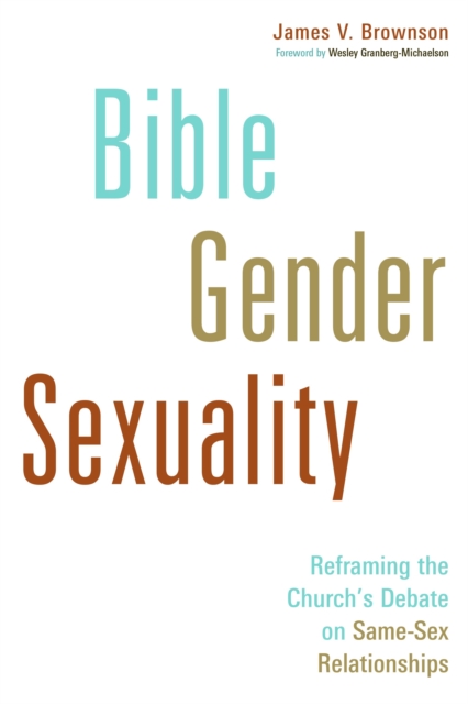 Bible, Gender, Sexuality: Reframing the Church's Debate on Same-Sex Relationships - James V. Brownson