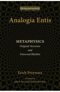 Analogia Entis: Metaphysics: Original Structure and Universal Rhythm - Erich Przywara