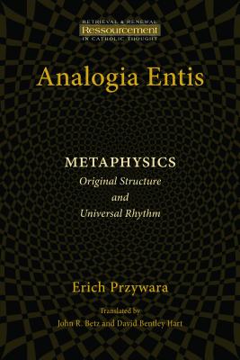 Analogia Entis: Metaphysics: Original Structure and Universal Rhythm - Erich Przywara