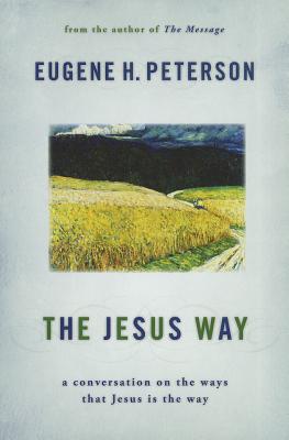The Jesus Way: A Conversation on the Ways That Jesus Is the Way - Eugene H. Peterson