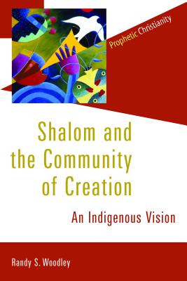 Shalom and the Community of Creation: An Indigenous Vision - Randy Woodley