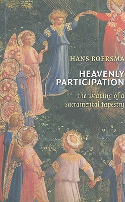 Heavenly Participation: The Weaving of a Sacramental Tapestry - Hans Boersma