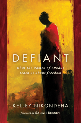 Defiant: What the Women of Exodus Teach Us about Freedom - Kelley Nikondeha