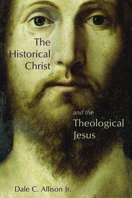 The Historical Christ and the Theological Jesus - Dale C. Allison