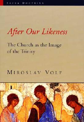 After Our Likeness: The Church as the Image of the Trinity - Miroslav Volf