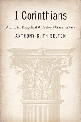 1 Corinthians: A Shorter Exegetical and Pastoral Commentary - Anthony C. Thiselton