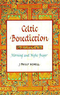 Celtic Benediction: Morning and Night Prayer - J. Philip Newell