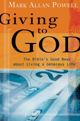 Giving to God: The Bible's Good News about Living a Generous Life - Mark Allan Powell