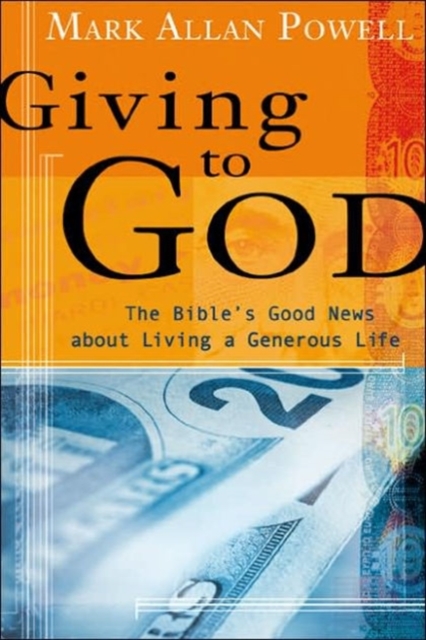 Giving to God: The Bible's Good News about Living a Generous Life - Mark Allan Powell