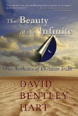 The Beauty of the Infinite: The Aesthetics of Christian Truth - David Bentley Hart