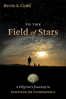 To the Field of Stars: A Pilgrim's Journey to Santiago de Compostela - Kevin A. Codd
