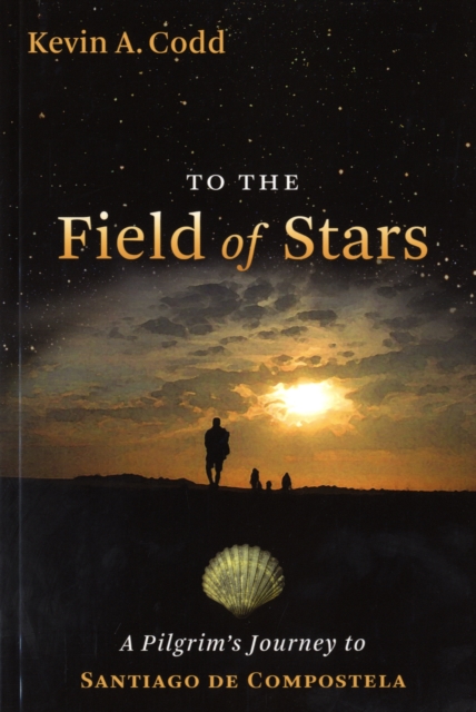 To the Field of Stars: A Pilgrim's Journey to Santiago de Compostela - Kevin A. Codd