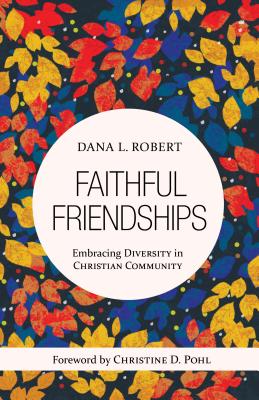 Faithful Friendships: Embracing Diversity in Christian Community - Dana L. Robert