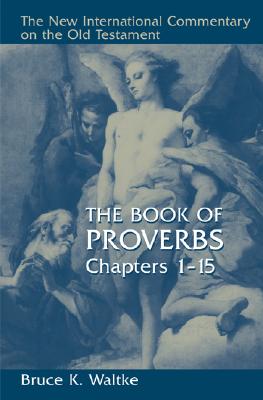 The Book of Proverbs: Chapters 1-15 - Bruce K. Waltke