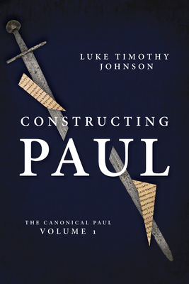 Constructing Paul (the Canonical Paul, Vol. 1) - Luke Timothy Johnson