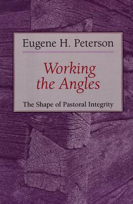 Working the Angles: The Shape of Pastoral Integrity - Eugene H. Peterson