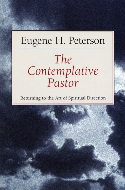 The Contemplative Pastor: Returning to the Art of Spiritual Direction - Eugene H. Peterson